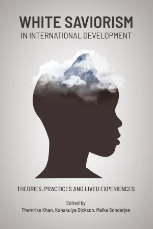 White Saviorism in International Development: Theories, Practices and Lived Experiences